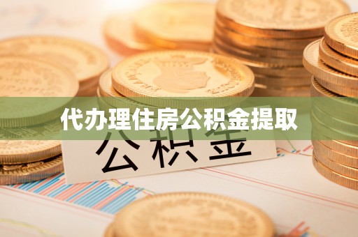 松岭代办理住房公积金提取