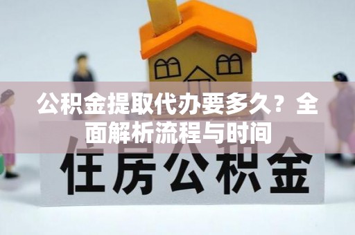 松岭公积金提取代办要多久？全面解析流程与时间