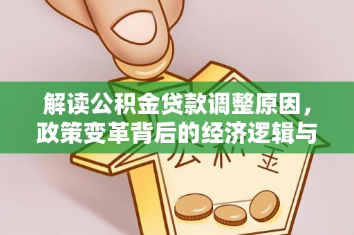 松岭解读公积金贷款调整原因，政策变革背后的经济逻辑与民生影响